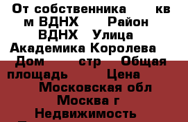 От собственника - 82 кв.м ВДНХ!!! › Район ­ ВДНХ › Улица ­ Академика Королева  › Дом ­ 13, стр1 › Общая площадь ­ 82 › Цена ­ 10 000 - Московская обл., Москва г. Недвижимость » Помещения аренда   